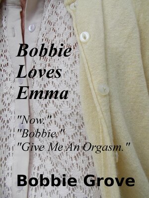 cover image of Bobbie Loves Emma "Now." "Bobbie." "Give Me an Orgasm."